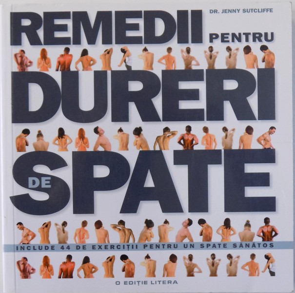 REMEDII PENTRU DURERILE DE SPATE  - INCLUDE 44 DE EXERCITII PENTRU UN SPATE SANATOS de JENNY SUTCLIFFE , 2013