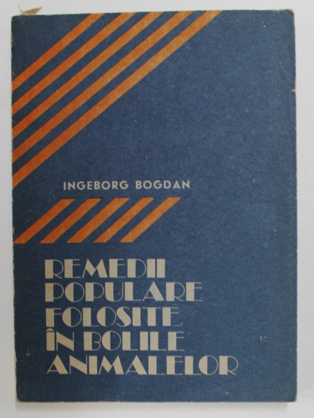 REMEDII POPULARE FOLOSITE IN BOLILE ANIMALELOR de INGEBORG BOGDAN , 1989