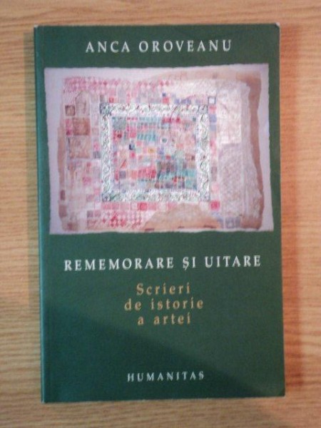 REMEMORARE SI UITARE , SCRIERI DE ISTORIE A ARTEI de ANCA OROVEANU , 2004 , PREZINTA SUBLINIERI