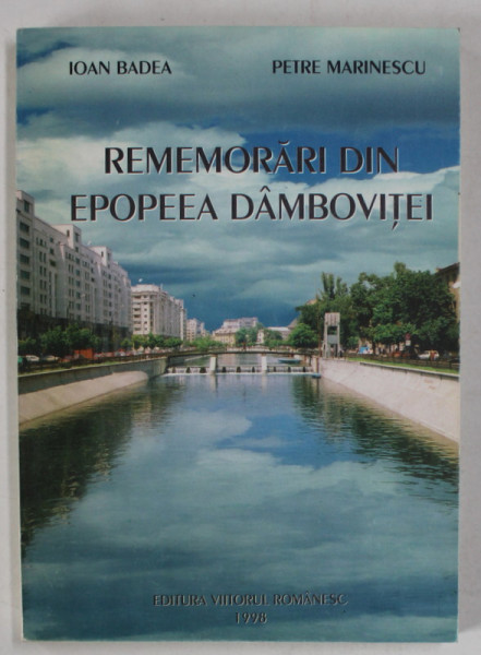 REMEMORARI DIN EPOPEEA DAMBOVITEI de IOAN BADEA si PETRE MARINESCU , 1998