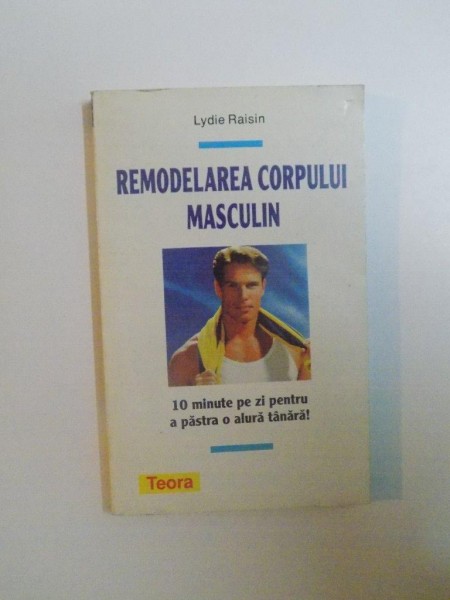 REMODELAREA CORPULUI MASCULIN , 10 MINUTE PE ZI PENTRU A PASTRA O ALURA TANARA de LYDIE RAISIN