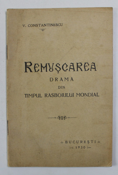REMUSCAREA - DRAMA DIN TIMPUL RASBOIULUI MONDIAL de V. CONSTANTINESCU , 1930