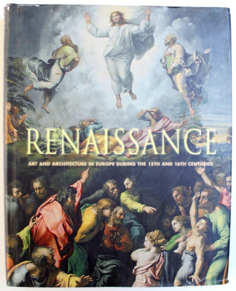 RENAISSANCE  - ART AND ARCHITECTURE IN EUROPE DURING THE 15 TH AND 16 TH CENTURIES , edited by ROLF TOMAN , 2011