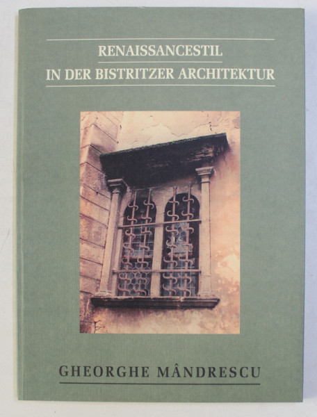 RENAISSANCESTIL , IN DER BISTRITZER ARCHITEKTUR von GHEORGHE MANDRESCU , 2004 *DEDICATIE
