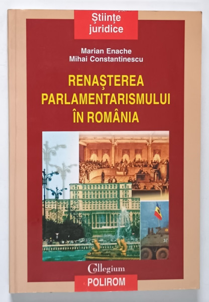 RENASTEREA PARLAMENTARISMULUI IN ROMANIA de MARIAN ENACHE si MIHAI CONSTANTINESCU , 2001