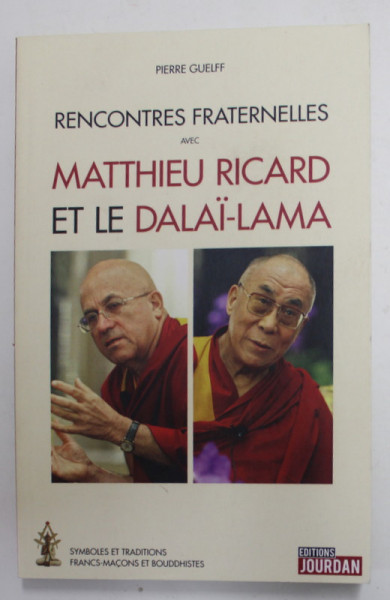 RENCONTRES FRATERNELLES AVEC MATTHIEU RICARD ET LE DALAI - LAMA par PIERRE GUELFF , SYMBOLES ET TRADITIONS FRANC - MACONS ET BOUDDHISTES , 2017