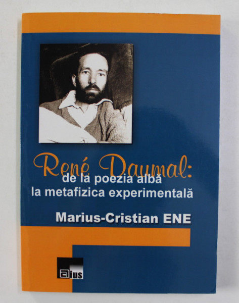 RENE DAUMAL - DE LA POEZIA ALBA LA  METAFIZICA EXPRIMENTALA de MARIUS - CRISTIAN ENE , 2014