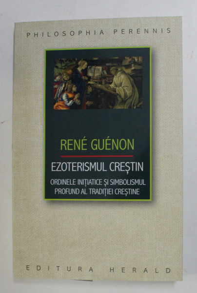 RENE GUENON - EZOTERISMUL CRESTIN - ORDINELE INITIATICE SI SIMBOLISMUL PROFUND AL TRADITIEI CRESTINE , 2022