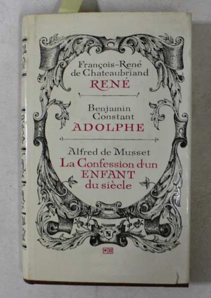 RENE par F.R de CHATEAUBRIAND / ADOLPHE par B. CONSTANT / LA CONFESSION D 'UN ENFANT DU SIECLE par A. de MUSSET , COLEGAT DE TREI CARTI , 1973