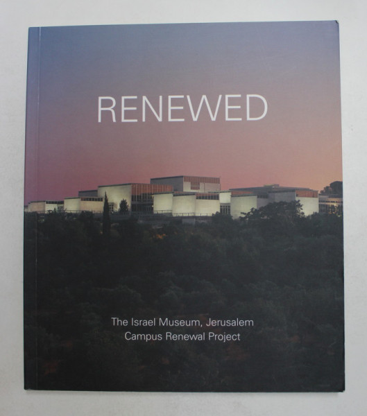 RENEWED - THE ISRAEL MUSEUM , JERUSALEM , CAMPUS RENEWAL PROJECT by JAMES S.SNYDER , 2011