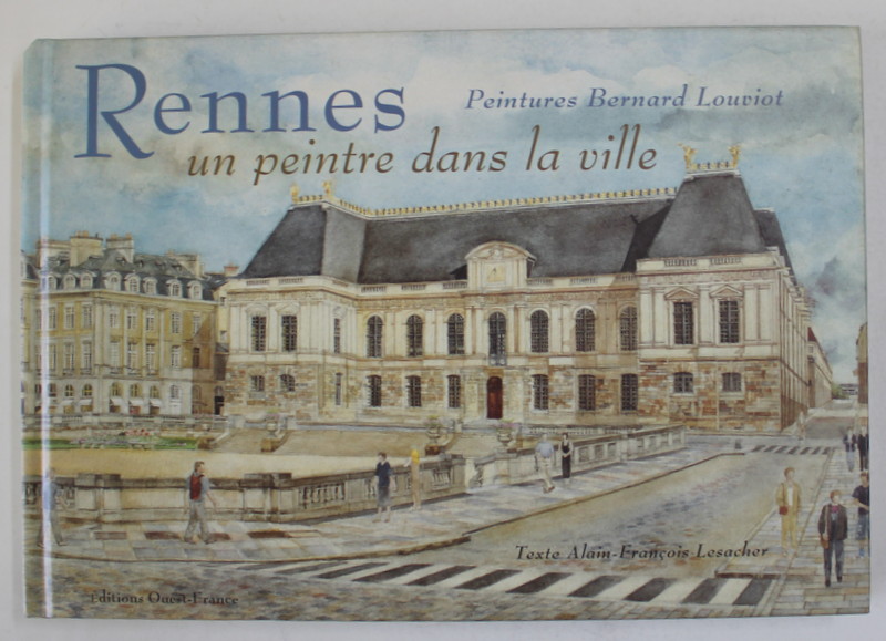 RENNES , UN PEINTRE DANS LA VILLE par BERNARD LOUVIOT , TEXTE par ALAIN - FRANCOIS LESACHER , 2000