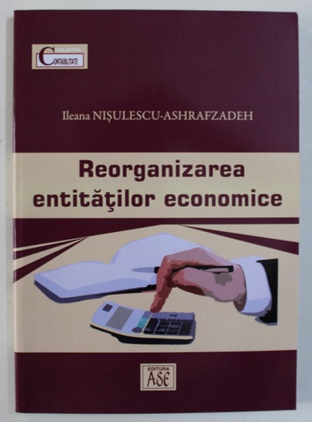 REORGANIZAREA ENTITATILOR ECONOMICE de ILEANA NISULESCU - ASHRAFZADEH , 2016