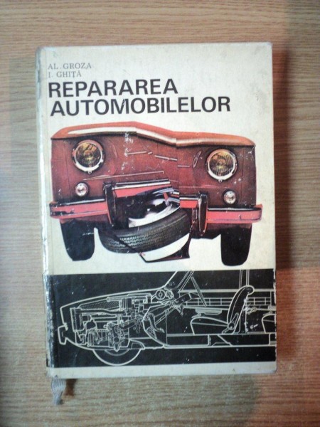 REPARAREA AUTOMOBILELOR de AL. GROZA , I. GHITA , Bucuresti 1972