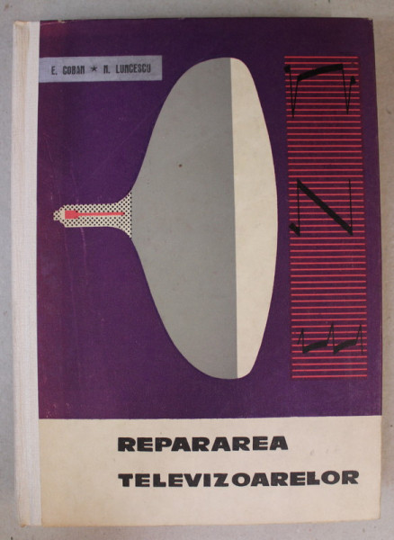 REPARAREA TELEVIZOARELOR de EUGEN  COBAN si NICOLAE LUNCESCU , 1965