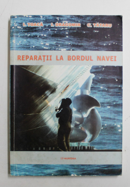 REPARATII LA BORDUL NAVEI de I. TOACA ...C. TATARU , MATERIALE , TEHNOLOGII , SCULE SI APARATE DE MASURA SI CONTROL , 2007