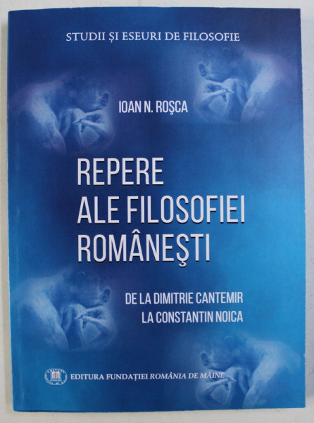 REPERE ALE FILOSOFIEI ROMANESTI , DE LA DIMITRIE CANTEMIR LA CONSTANTIN NOICA de IOAN N. ROSCA , 2017 *DEDICATIA AUTORULUI CATRE ACAD. ALEXANDRU BOBOC