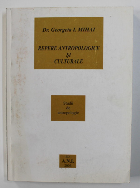 REPERE ANTROPOLOGICE SI CULTURALE de GEORGETA I. MIHAI , 2005