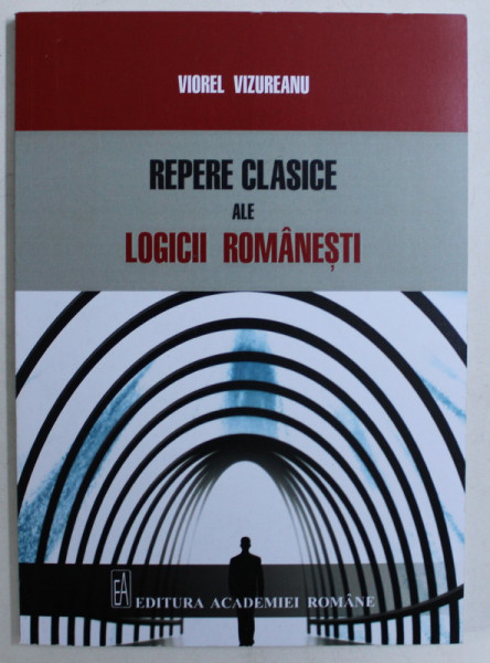 REPERE CLASICE ALE LOGICII ROMANESTI de VIOREL VIZUREANU , 2013