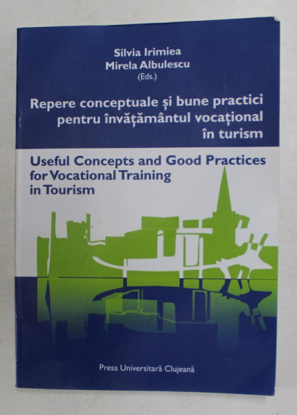 REPERE CONCEPTUALE SI BUNE  PRACTICI PENTRU INVATAMANTUL VOCATIONAL IN TURISM , EDITIE IN LIMBA ENGLEZA de SILVIA IRIMIEA si MIRELA ALBULESCU , 2001 , DEDICATIE *