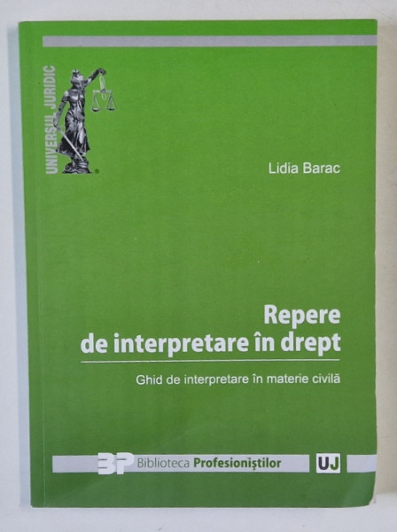 REPERE DE INTERPRETARE IN DREPT , GHID DE INTERPRETARE IN MATERIE CIVILA  de  LIDIA BARAC , 2014