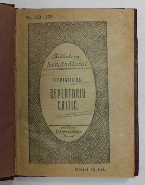 REPERTORIU CRITIC de PERPESSICIUS , COLECTIA ' BIBLIOTECA SEMANATORUL ' NR. 120 - 122 , 1925