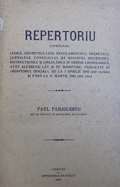 REPERTORIU CUPRINZAND LEGILE , DECRETELE  - LEGI ....PUBLICATE IN " MONITORUL OFICIAL " , DE LA 1 APRILIE 1916 ( STIL VECHIU ) SI PANA LA 31 MARTIE 1924 ( STIL NOU ) de PAUL PARJOLESCU , 1924