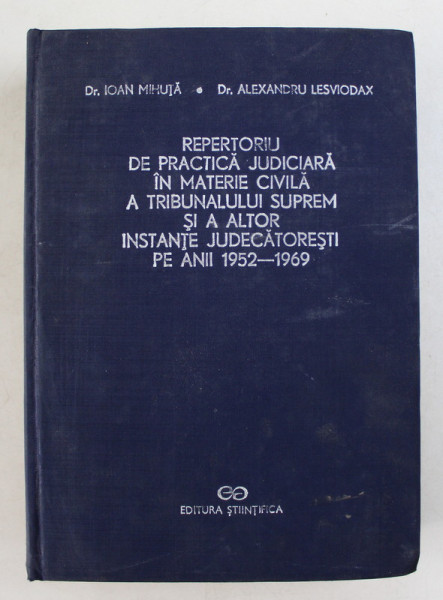 REPERTORIU DE PRACTICA JUDICIARA IN MATERIE CIVILA A TRIBUNALULUI SUPREM SI A ALTOR INSTANTE JUDECATORESTI PE ANII 1952 - 1969 de IOAN G. MIHUTA si ALEXANDRU LESVIODAX , 1970