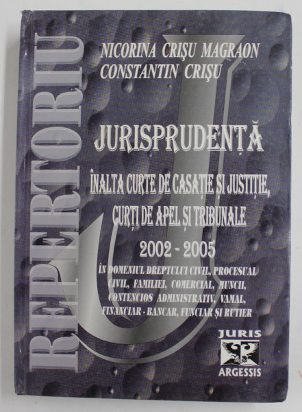 REPERTORIU JURISPRUDENTA - INALTA CURTE DE CASATIE SI JUSTITIE , CURTI DE APEL SI TRIBUNALE 2002 -2005 de NICORINA CRISU MAGRAON si CONSTANTIN CRISU , APARUTA 2005 , COPERTA CU URME DE UZURA SI DE INDOIRE LA COLT