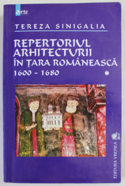 REPERTORIUL ARHITECTURII IN TARA ROMANEASCA 1600- 1680 de TEREZA SINIGALIA , VOLUMUL I , 2002