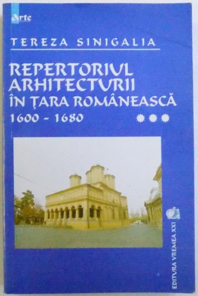 REPERTORIUL ARHITECTURII IN TARA ROMANEASCA , VOL. III  : 1600 - 1680  de TEREZA SINIGALIA , 2005