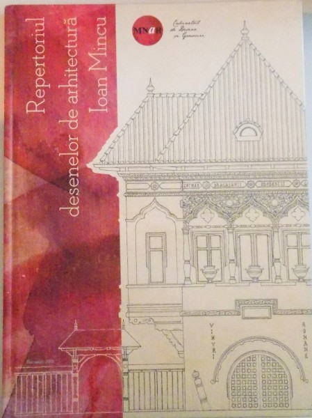 REPERTORIUL DESENELOR DE ARHITECTURA IOAN MINCU de ELENA OLARIU, IOANA MARIA PETRESCU, ANDREEA POP, 2015 * MICI URME DE INDOIRE