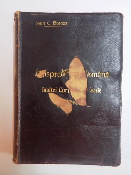 REPERTORIUL GENERAL , JURISPRUDENTA ROMANA A INALTEI CURTI DE CASATIE SI JUSTITIE CUPRINZAND TOATE PRINCIPIILE , de IOAN C. BAROZZI , VOL. III , 1908