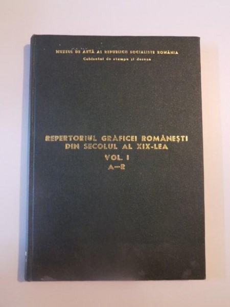 REPERTORIUL GRAFICEI ROMANESTI DIN SECOLUL AL XIX - LEA , VOL. I A-R de DOINA PENTELEICIUC , MARIA KISS-GRIGORESCU , 1974