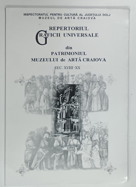REPERTORIUL GRAFICII UNIVERSALE DIN PATRIMONIUL MUZEULUI DE ARTA CRAIOVA SECOLELE XVIII - XX , 1999