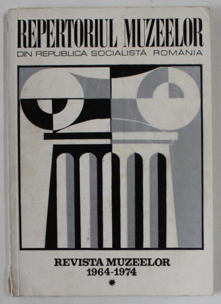 REPERTORIUL MUZEELOR DIN REPUBLICA SOCIALISTA ROMANIA , REVISTA MUZEELOR 1964 -1974