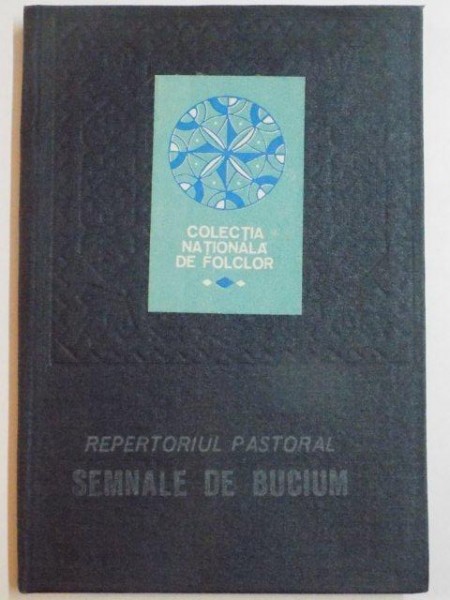 REPERTORIUL PASTORAL , SEMNALE DE BUCIUM , COLECTIA NATIONALA DE FOLCLOR de CORNELIU DAN GEORGESCU , 1987