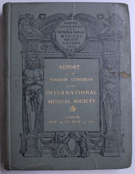 REPORT OF THE FOURTH CONGRESS OF THE INTERNATIONAL MUSICAL SOCIETY  , LONDON , 1911 , EDITIE IN ENGLEZA - GERMANA - FRANCEZA , 1912