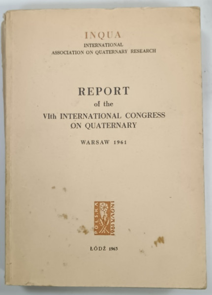 REPORT OF THE VI th INTERNATIONAL CONGRESS ON QUATERNARY , VOL. I ,  WARSAW 1961 , APARUTA 1965