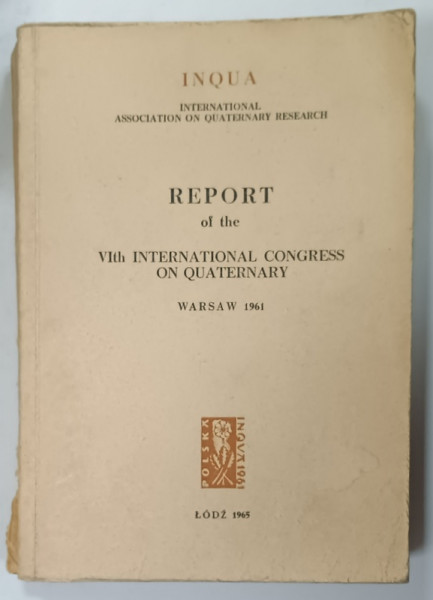 REPORT OF THE VI th INTERNATIONAL CONGRESS ON QUATERNARY , VOL. III ,  WARSAW 1961 , APARUTA 1965