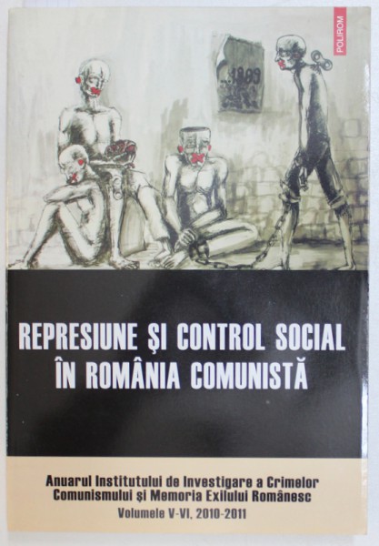 REPRESIUNE SI CONTROL SOCIAL IN ROMANIA COMUNISTA , coordonatori ADRIAN CIOFLANCA  si LUCIANA M. JINGA , 2011