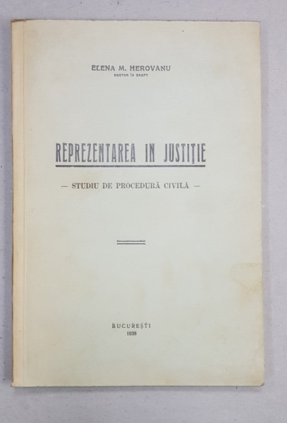 REPREZENTAREA IN JUSTITIE - STUDIU DE PROCEDURA CIVILA de ELENA M. HEROVANU , 1938 , CONTINE DEDICATIA AUTOAREI *