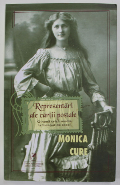 REPREZENTARI ALE CARTII POSTALE , O NOUA CRIZA MEDIA LA INCEPUT DE SECOL de MONICA CURE , 2021, DEDICATIE *