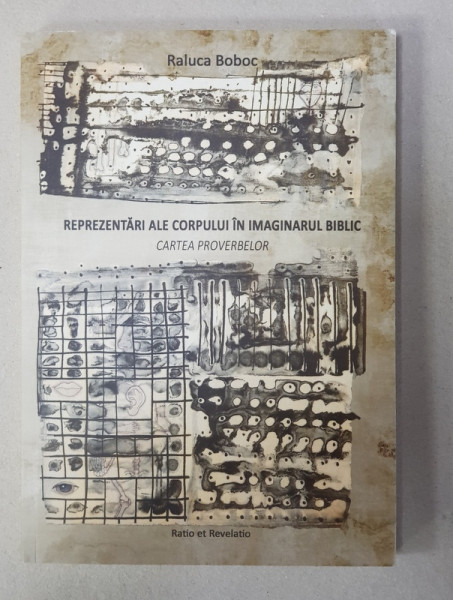 REPREZENTARI ALE CORPULUI IN IMAGINARUL BIBLIC - CARTEA PROVERBELOR de RALUCA BOBOC , 2015 , DEDICATIE*