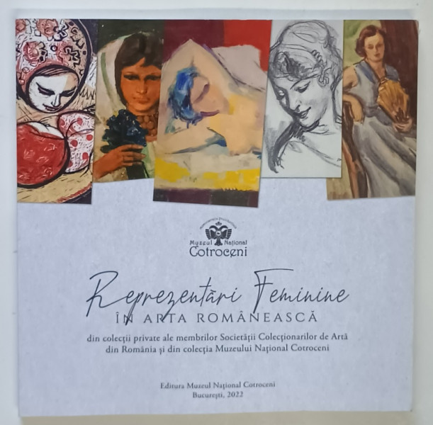 REPREZENTARI FEMININE IN ARTA ROMANEASCA DIN COLECTII PRIVATE ALE MEMBRILOR SOCIETATII COLECTIONARILOR DE ARTA DIN ROMANIA SI DIN COLECTIA MUZEULUI NATIONAL COTROCENI , curator COSMIN NASUI , 2022
