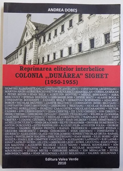 REPRIMAREA ELITELOR INTERBELICE - COLONIA " DUNAREA " SIGHET ( 1950 - 1955 )  de ANDREEA DOBES , 2010