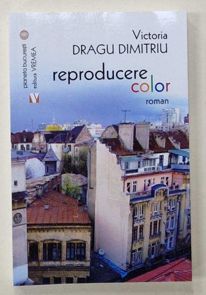 REPRODUCERE COLOR, roman de VICTORIA DRAGU DIMITRIU ,2018