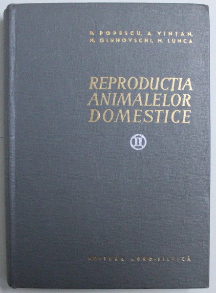 REPRODUCTIA  ANIMALELOR DOMESTICE , VOL. II , ED. II : PATOLOGIA REPRODUCTIEI SI BOLILE UGERULUI de P.POPESCU ...N. LUNCA , 1964