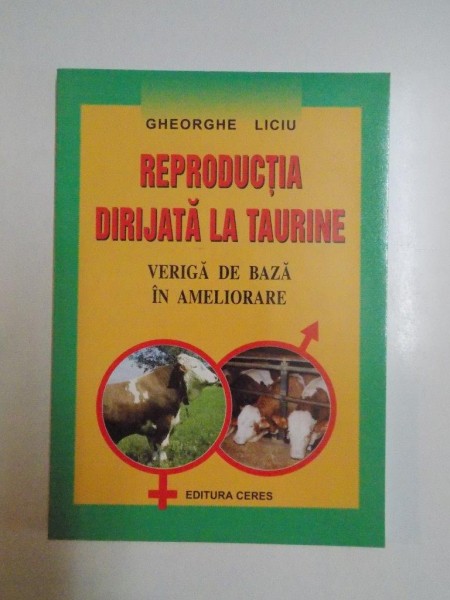 REPRODUCTIA DIRIJATA LA TAURINE , VERIGA DE BAZA IN AMELIOARARE de GHEORGHE LICIU, 2000
