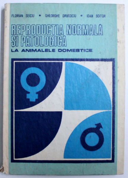 REPRODUCTIA NORMALA SI PATOLOGICA LA ANIMALELE DOMESTICE , VOL. I de FLORIAN SEICIU ...IOAN BOITOR , 1987