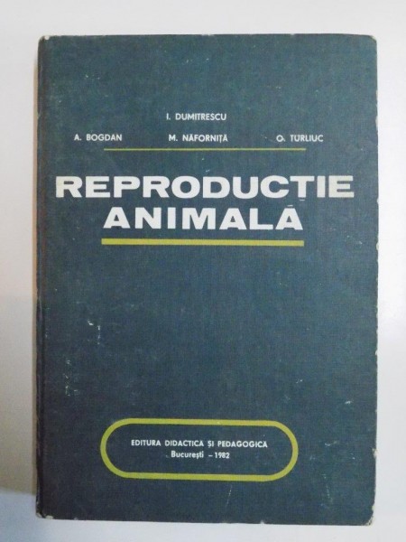 REPRODUCTIE ANIMALA de I. DUMITRESCU , A. BOGDAN , M. NAFORNITA , O. TURLIUC , 1982